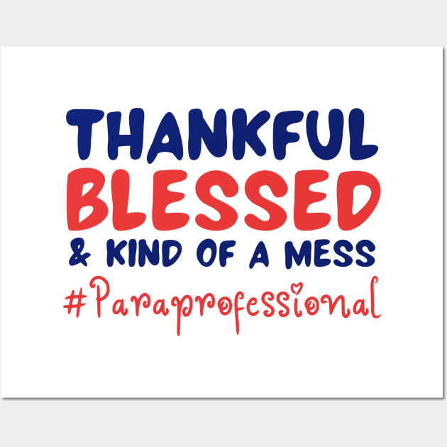 Thankful Blessed And Kind Of A Mess paraprofessional Wall Art by JustBeSatisfied